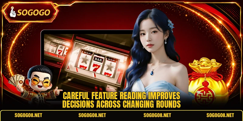 Careful feature reading improves decisions across changing rounds