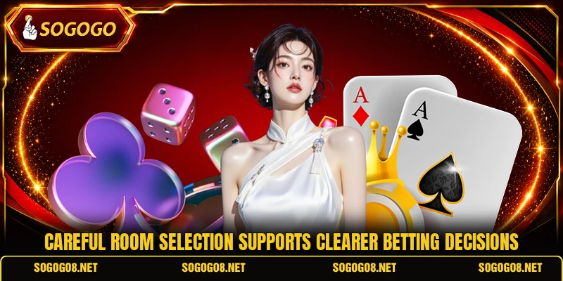 Careful room selection supports clearer betting decisions