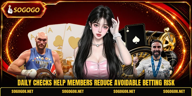Daily checks help members reduce avoidable betting risk Daily checks help members reduce avoidable betting risk