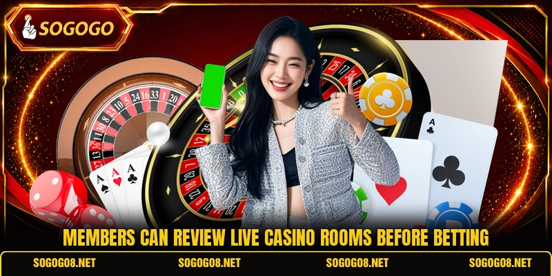 Members can review live casino rooms before betting