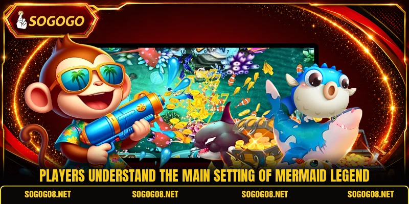 Players understand the main setting of Mermaid Legend