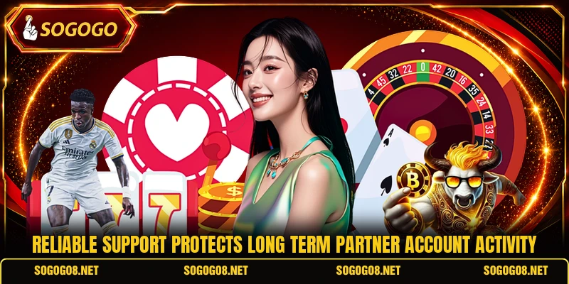 Reliable support protects long term partner account activity Reliable support protects long term partner account activity