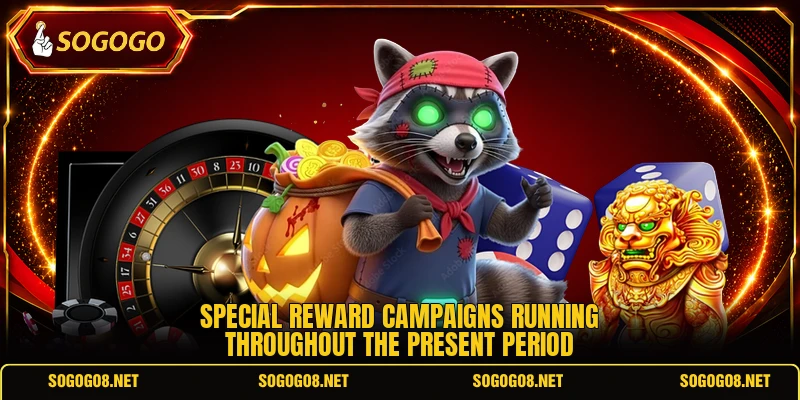 Special reward campaigns running throughout the present period Special reward campaigns running throughout the present period
